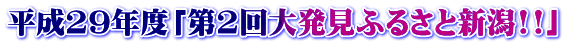 平成29年度「第2回大発見ふるさと新潟!!」