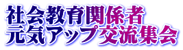 社会教育関係者 元気アップ交流集会